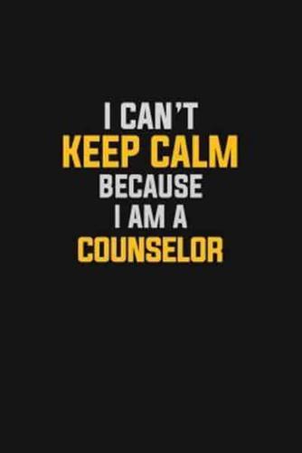 I Can't Keep Calm Because I Am A Counselor
