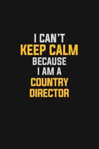 I Can't Keep Calm Because I Am A Country Director