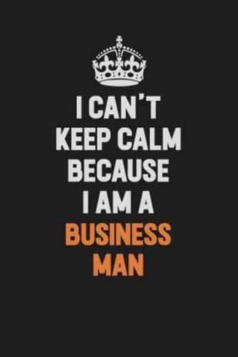 I Can't Keep Calm Because I Am A Business Man
