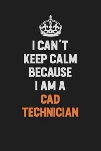 I Can't Keep Calm Because I Am A CAD Technician