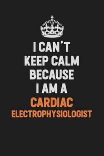 I Can't Keep Calm Because I Am A Cardiac Electrophysiologist