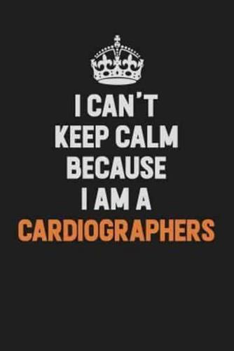 I Can't Keep Calm Because I Am A Cardiographers