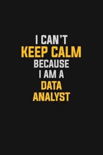 I Can't Keep Calm Because I Am A Data Analyst