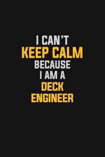 I Can't Keep Calm Because I Am A Deck Engineer