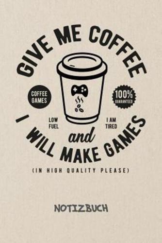 Give Me Coffee And I Will Make Games NOTIZBUCH