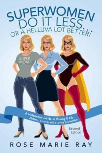 Superwomen Do IT Less...Or A Helluva Lot Better! A Millennium Guide to Having IT All