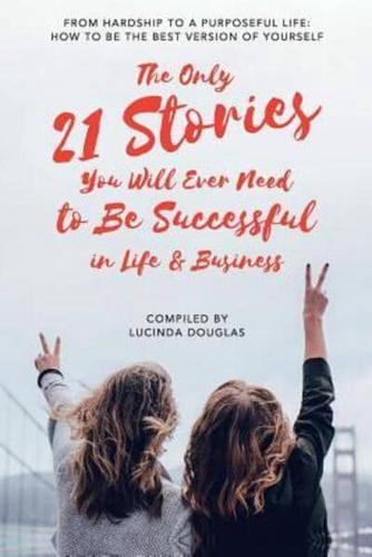 The Only 21 Stories You Will Ever Need to Be Successful in Life & Business