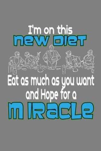 I'M On This New Diet Eat As Much As And Hope For A Miracle