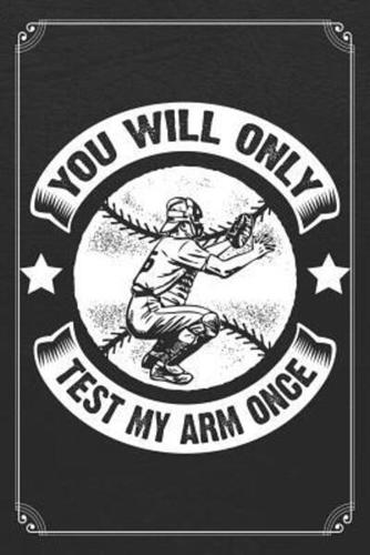 You Will Only Test My Arm Once