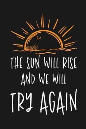 The Sun Will Rise And We Will Try Again