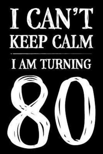 I Can't Keep Calm I Am Turning 80