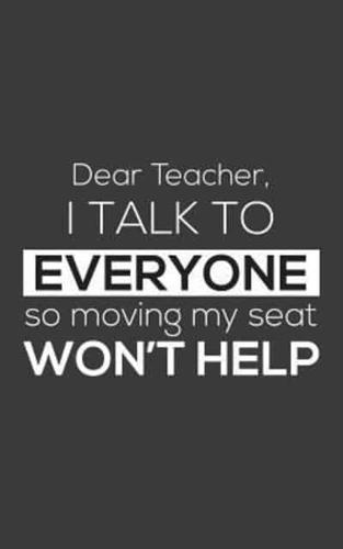 Dear Teacher I Talk To Everyone So Moving My Seat Won't Help
