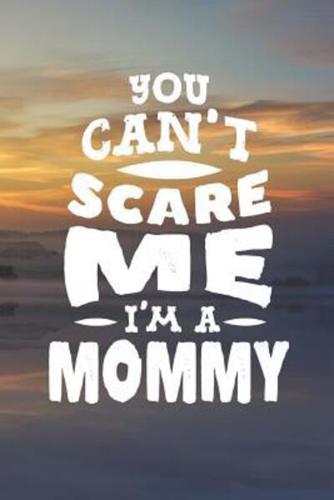 You Can't Scare Me I'm A Mommy