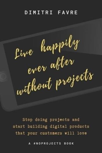 Live Happily Ever After Without Projects