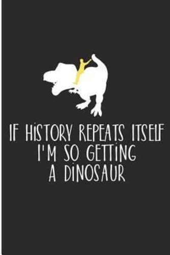 If History Repeat Itself I'm So Getting A Dinosaur