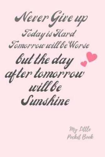 Never Give Up Today Is Hard Tomorrow Is Worse but the Day After Tomorrow Is Sunshine