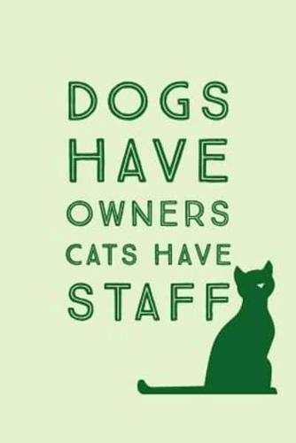 Dogs Have Owners Cats Have Staff