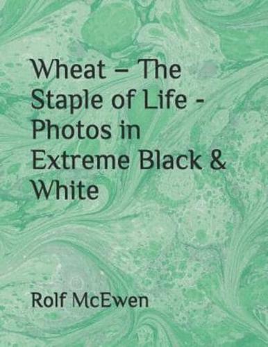 Wheat - The Staple of Life - Photos in Extreme Black & White
