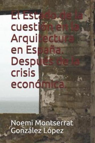 El Estado De La Cuestión En La Arquitectura En España. Después De La Crisis Económica.