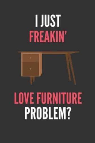 I Just Freakin' Love Furniture
