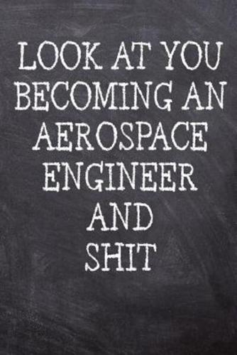 Look At You Becoming An Aerospace Engineer And Shit