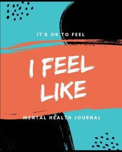 I Feel Like It's Ok To Feel Mental Health Journal