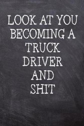 Look At You Becoming A Truck Driver And Shit