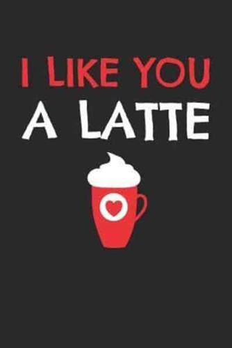 Valentine's Day Notebook - I Like You A Latte Funny Valentine's Day Coffee Lover - Valentine's Day Journal