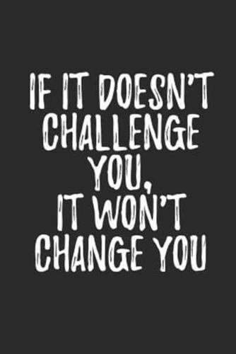 If It Doesn't Challenge You It Won't Change You