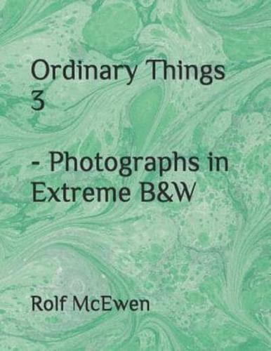 Ordinary Things 3 - Photographs in Extreme B&W
