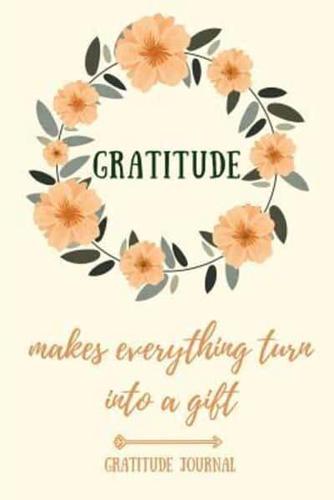 Gratitude Makes Everything Turn Into a Gift Gratitude Journal
