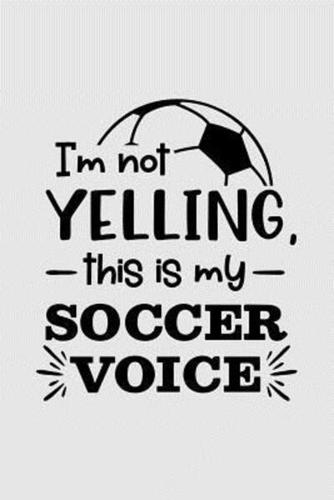 I'm Not Yelling, This Is My Soccer Voice