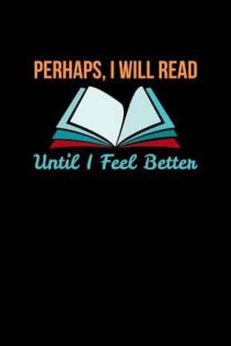 Perhaps I Will Read Until I Feel Better
