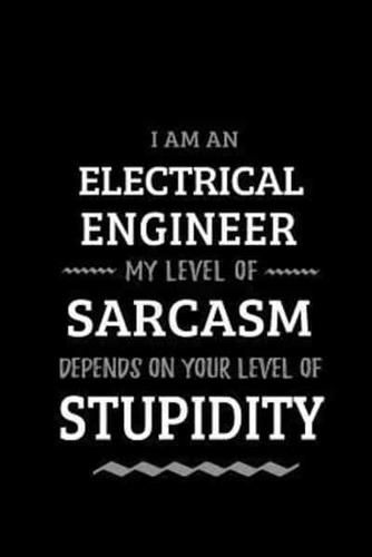 Electrical Engineer - My Level of Sarcasm Depends On Your Level of Stupidity