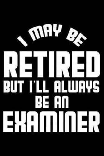 I May Be Retired But I'll Always Be An Examiner