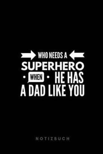 Who Needs a SUPERHERO When He HAS A DAD LIKE YOU Notizbuch