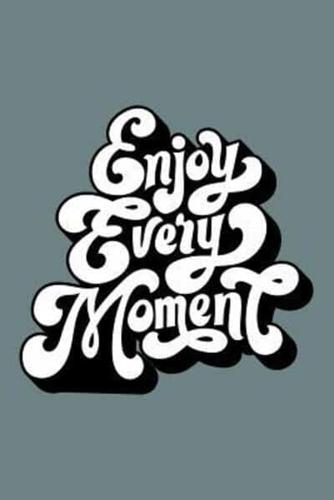 Enjoy Every Moment