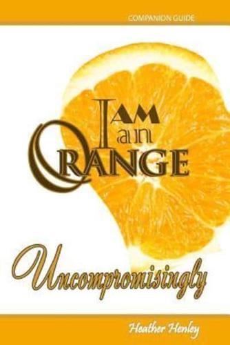 I Am An Orange Uncompromisingly