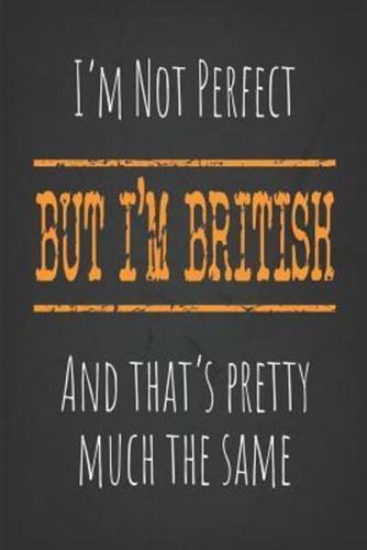 I'm Not Perfect, But I'm British And That's Pretty Much the Same