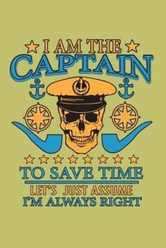 I Am The Captain To Save Time Let's Just Assume I'M Always Right