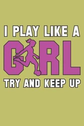 I Play Like A Girl Try And Keep Up