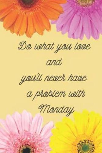 Do What You Love and You'll Never Have a Problem With Monday