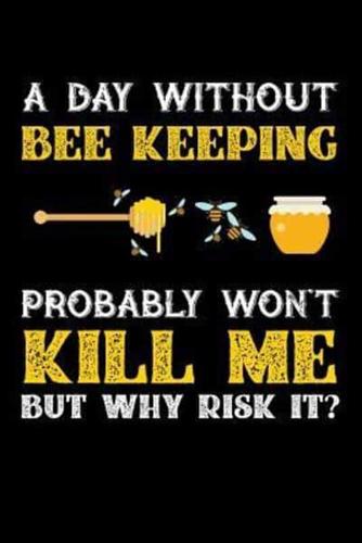 A Day Without Beekeeping Probably Won't Kill Me But Why Risk It?