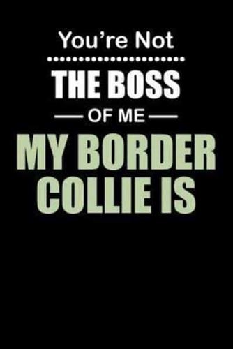 You're Not the Boss of Me My Border Collie Is