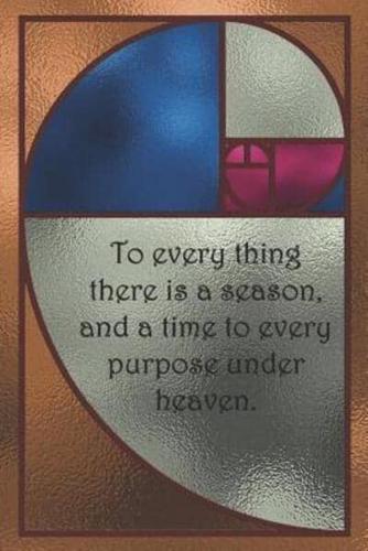 To Every Thing There Is a Season, and a Time to Every Purpose Under Heaven.