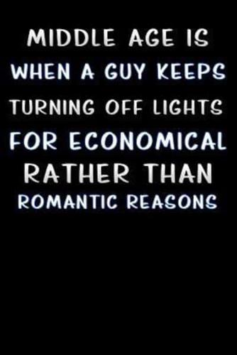Middle Age Is When a Guy Keeps Turning Off Lights for Economical Rather Than Romantic Reasons