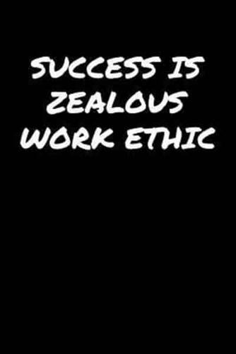 Success Is Zealous Work Ethic�