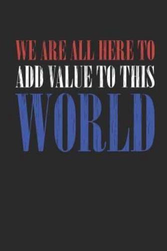 We Are All Here To Add Value To This World Motivational Journal