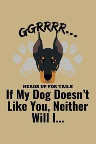 Ggrrr.... Heads Up For Tails If My Dog Doesn'T Likes You, Neither Will I ...