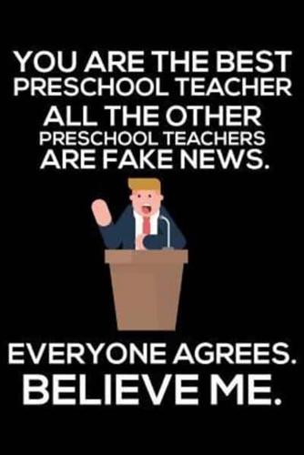You Are The Best Preschool Teacher All The Other Preschool Teachers Are Fake News. Everyone Agrees. Believe Me.